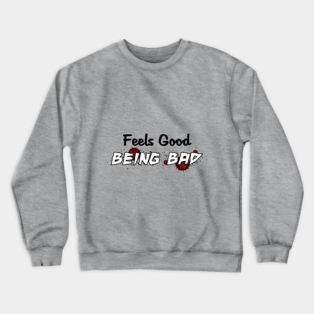 Feels Good Being Bad Crewneck Sweatshirt by sadface_rl